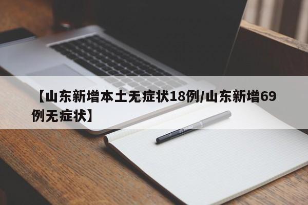 【山东新增本土无症状18例/山东新增69例无症状】