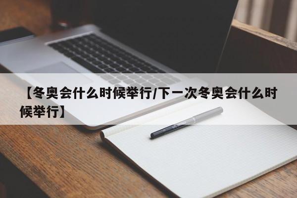 【冬奥会什么时候举行/下一次冬奥会什么时候举行】