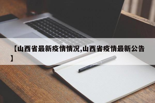【山西省最新疫情情况,山西省疫情最新公告】